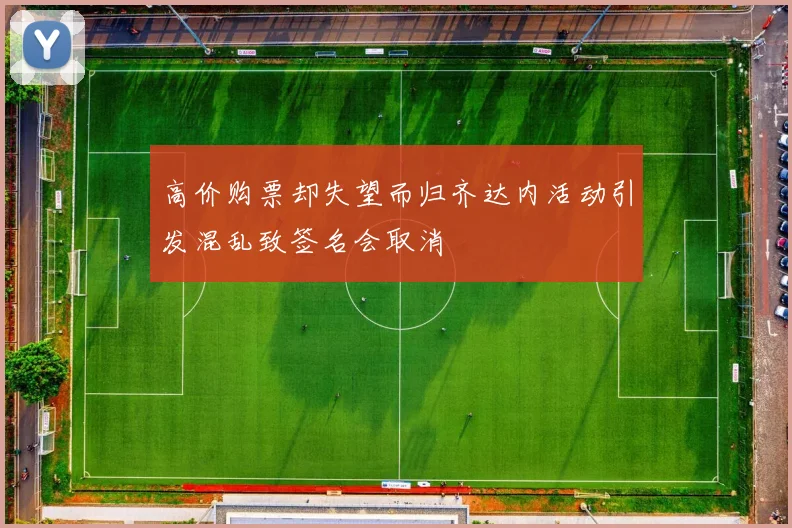 高价购票却失望而归齐达内活动引发混乱致签名会取消